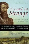 A Land So Strange: The Epic Journey of Cabeza de Vaca