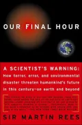Our Final Hour: A Scientist's Warning: How terror, Error, and Environmental Disaster Threaten Humankind's Future in This Century - Earth and Beyond