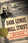 Dark Genius of Wall Street : The Misunderstood Life of Jay Gould, King of the Robber Barons