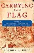 Carrying the Flag: The Story of Private Charles Whilden, the Confederacy's Most Unlikely Hero