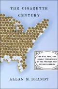 The Cigarette Century : The Rise and Fall of the Drug That Defined America