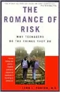 The Romance of Risk: Why Teenagers Do the Things They Do