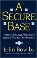 Secure Base: Parent-Child Attachment and Healthy Human Development