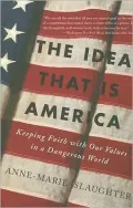The Idea That Is America: Keeping Faith with Our Values in a Dangerous World