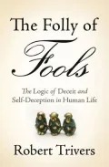 The Folly of Fools: The Logic of Deceit and Self-Deception in Human Life