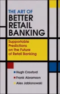 The Art of Better Retail Banking: Supportable Predictions on the Future of Retail Banking