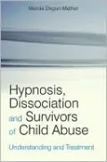 Hypnosis, Dissociation and Survivors of Child Abuse: Understanding and Treatment