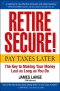 Retire Secure! : Pay Taxes Later--The Key to Making Your Money Last As Long As You Do