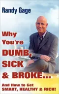 Why You're DUMB, SICK, and BROKE ... and How to Get SMART, HEALTHY, and RICH!