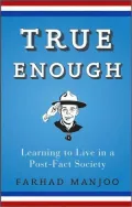 True Enough: Learning to Live in a Post-Fact Society