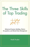 Three Skills of Top Trading: Behavioral Systems Building, Pattern Recognition, and Mental State Management