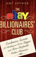 The eBay Billionaires' Club: Exclusive Secrets for Building an Even Bigger and More Profitable Online Business