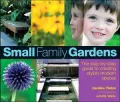Small Family Gardens: The Step-By-Step Guide to Creating Stylish Modern Spaces