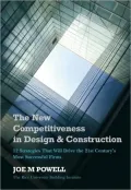 The New Competitiveness in Design and Construction: 12 Strategies That Will Drive the 21st-Century's Most Successful Firms