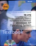 Supporting Users and Troubleshooting Desktop Applications on a Microsoft Windows XP Operating System (70-272)