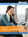 Microsoft Office Outlook 2007, with Student CD-ROM and Six-Month Office Trial CD-ROM: Exam 77-604
