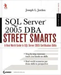 SQL Server 2005 DBA Street Smarts: A Real World Guide to SQL Server 2005 Certification Skills