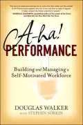 A-Ha! Performance: Building and Managing a Self-Motivated Workforce