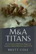 M&A Titans: The Pioneers Who Shaped Wall Street's Mergers and Acquisitions Industry