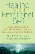 Healing Your Emotional Self: A Powerful Program to Help You Raise Your Self-Esteem, Quiet Your Inner Critic, and Overcome Your Shame