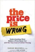 Price Is Wrong: Understanding What Makes a Price Seem Fair and the True Cost of Unfair Pricing