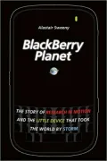 BlackBerry Planet: The Story of Research in Motion and the Little Device that Took the World by Storm