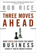 Three Moves Ahead: What Chess Can Teach You about Business (Even If You've Never Played)