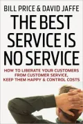 The Best Service Is No Service: How to Liberate Your Customers from Customer Service, Keep Them Happy, and Control Costs