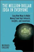 Million-Dollar Idea in Everyone: Easy New Ways to Make Money from Your Interests, Insights, and Inventions