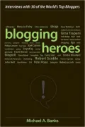 Blogging Heroes: Interviews with 30 of the World's Top Bloggers