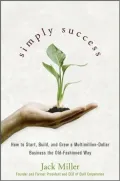 Simply Success: How to Start, Build and Grow a Multimillion-Dollar Business the Old-Fashioned Way