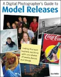 A Digital Photographer’s Guide to Model Releases: Making the Best Business Decisions With Your Photos of People, Places and Things