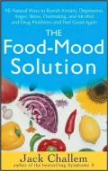 The Food-Mood Solution: All-Natural Ways to Banish Anxiety, Depression, Anger, Stress, Overeating, and Alcohol and Drug Problems--And Feel Goo