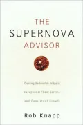 The Supernova Advisor: Crossing the Invisible Bridge to Exceptional Client Service and Consistent Growth