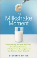 Milkshake Moment: Overcoming Stupid Systems, Pointless Policies and Muddled Management to Realize Real Growth
