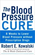 The Blood Pressure Cure: 8 Weeks to Lower Blood Pressure Without Prescription Drugs