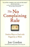 The No Complaining Rule: Positive Ways to Deal with Negativity at Work