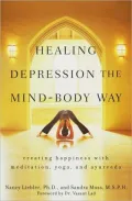 Healing Depression the Mind-Body Way: Creating Happiness with Meditation, Yoga, and Ayurveda