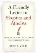 A Friendly Letter to Skeptics and Atheists: Musings on Why God Is Good and Faith Isn't Evil