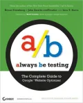 Always Be Testing: The Complete Guide to Google Website Optimizer