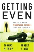 Getting Even: The Truth about Workplace Revenge--and How to Stop It