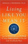 Living Like You Mean It: Use the Wisdom and Power of Your Emotions to Get the Life You Really Want