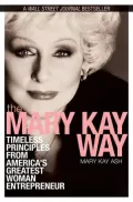 The Mary Kay Way: Timeless Principles from America's Greatest Woman Entrepreneur