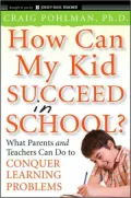 How Can My Kid Succeed in School What Parents and Teachers Can Do to Conquer Learning Problems