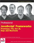 Professional JavaScript Frameworks: Prototype,YUI, ExtJS, Dojo and MooTools
