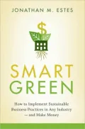 Smart Green: How to Implement Sustainable Business Practices in Any Industry - And Make Money