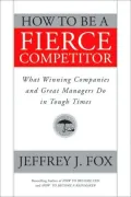 How to Be a Fierce Competitor: What Winning Companies and Great Managers Do in Tough Times