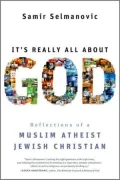 It's Really All About God: Reflections of a Muslim Atheist Jewish Christian