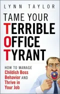 Tame Your Terrible Office Tyrant (Tot): How to Manage Childish Boss Behavior and Thrive in Your Job