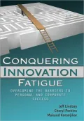 Conquering Innovation Fatigue: Overcoming the Barriers to Personal and Corporate Success
